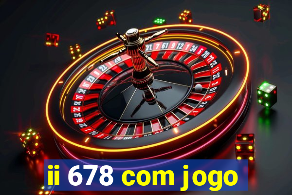 ii 678 com jogo